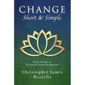 Change Short & Simple: Your Guide to Personal Transformation - Paperback