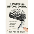 Think Digital, Beyond Digital: How to Lead Inside by Stepping Outside - Paperback