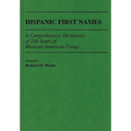 Hispanic First Names: A Comprehensive Dictionary of 250 Years of Mexican-American Usage - Hardcover