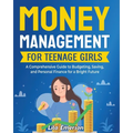 Money Management for Teenage Girls: A Comprehensive Guide to Budgeting, Saving, and Personal Finance for a Bright Future - Paperback