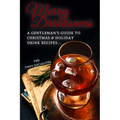 A Gentleman's Guide to Christmas & Holiday Drink Recipes...: Merry Drinksmas! - Paperback