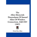 The Allen Memorial: Descendants Of Samuel Allen Of Windsor, Connecticut, 1640-1907 (1907) - Hardcover
