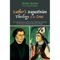 Luther's Augustinian Theology of the Cross: The Augustinianism of Martin Luther's Heidelberg Disputation and the Origins of Modern Philosophy of Relig - Paperback