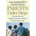 Parents Under Siege: Why You Are the Solution, Not the Problem, in Your Child's Life - Paperback