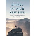 30 Days to Your New Life: A Guide to Transforming Yourself from Head to Soul - Hardcover
