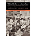 White Mother to a Dark Race: Settler Colonialism, Maternalism, and the Removal of Indigenous Children in the American West and Australia, 1880-1940 - Paperback