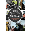 Wild Women of Maryland: Grit & Gumption in the Free State - Hardcover