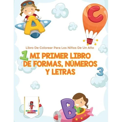 Mi Primer Libro De Formas, Números Y Letras: Libro De Colorear Para Los Niños De Un Año - Paperback