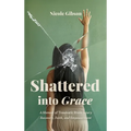 Shattered into Grace: A Memoir of Traumatic Brain Injury Recovery, Faith, and Empowerment - Hardcover