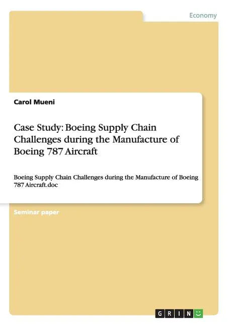 Case Study: Boeing Supply Chain Challenges during the Manufacture of Boeing 787 Aircraft: Boeing Supply Chain Challenges during the Manufacture of Boe - Paperback
