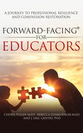 Forward-Facing(R) for Educators: A Journey to Professional Resilience and Compassion Restoration - Hardcover