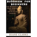 Buddhism For Beginners: The Buddha's Four Noble Truths And The Eightfold Path To Enlightenment - Paperback