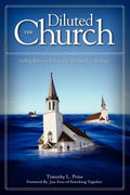 The Diluted Church: Calling Believers To Live Out Of Their True Heritage - Paperback