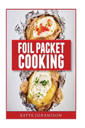 Foil Packet Cooking: Top 50 Foil Packet Recipes For Camping, Outdoor Grilling, And Ovens - Paperback