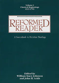 Reformed Reader: A Sourcebook in Christian Theology: Volume 1: Classical Beginnings, 1519-1799 - Paperback