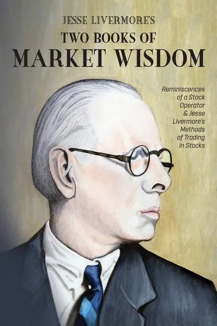 Jesse Livermore's Two Books of Market Wisdom: Reminiscences of a Stock Operator & Jesse Livermore's Methods of Trading in Stocks - Paperback