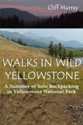 Walks in Wild Yellowstone: A Summer of Solo Backpacking in Yellowstone National Park - Paperback