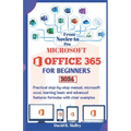 Microsoft Office 365 for Beginners: Practical step-by-step manual, Microsoft Excel, learning basic and advanced features formulas with clear examples - Paperback