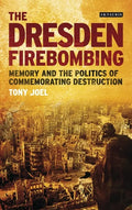 The Dresden Firebombing: Memory and the Politics of Commemorating Destruction - Paperback