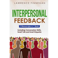 Interpersonal Feedback: 3-in-1 Guide to Master Constructive Feedback, Active Listening, Receiving & Giving Feedback - Paperback