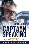 This Is Your Captain Speaking: Reaching for the Sky Despite a Lifetime of Abuse, Depression and Fear - Paperback