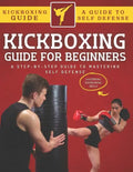Kickboxing Guide For Beginners: A Step-By-Step Guide To Mastering Self Defense - Paperback