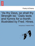 As Thy Days, So Shall Thy Strength Be. Daily Texts and Hymns for a Month. Illustrated by Fred. Hines. - Paperback
