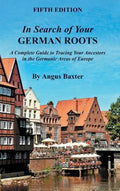 In Search of Your German Roots: A Complete Guide to Tracing Your Ancestors in the Germanic Areas of Europe - Hardcover