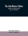 The Ante-Nicene fathers. translations of the writings of the fathers down to A.D. 325. (Volume I) - Paperback