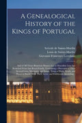 A Genealogical History of the Kings of Portugal: And of All Those Illustrious Houses That in Masculine Line Are Branched From That Royal Family. Conta - Paperback