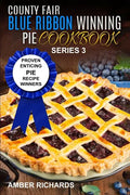 County Fair Blue Ribbon Winning Pie Cookbook: Proven Enticing Pie Recipe Winners: Proven Enticing Pie Recipe Winners - Paperback