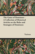 The Game of Dominoes - A Collection of Historical Articles on the Rules and Strategies of Dominoes - Paperback