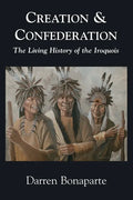 Creation and Confederation: The Living History of the Iroquois - Paperback