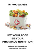Let Your Food Be Your Pharmaco-Nutrition: The New Road to Health, Healing and Happiness. - Paperback