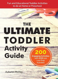 The Ultimate Toddler Activity Guide: Fun & Educational Toddler Activities to do at Home or Preschool - Hardcover