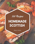 350 Homemade Scottish Recipes: The Scottish Cookbook for All Things Sweet and Wonderful! - Paperback