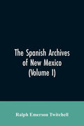 The Spanish Archives of New Mexico: Compiled and Chronologically Arranged with Historical, Genealogical, Geographical, and Other Annotations, by Autho - Paperback