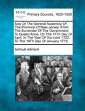 Acts Of The General Assembly Of The Province Of New-Jersey, From The Surrender Of The Government To Queen Anne, On The 17Th Day Of April, In The Year - Paperback