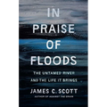In Praise of Floods: The Untamed River and the Life It Brings - Hardcover