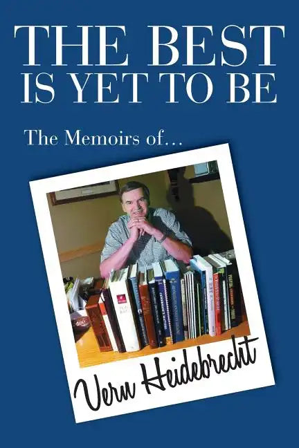 The Best Is Yet To Be: The Memoirs of Vern Heidebrecht - Paperback