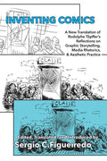 Inventing Comics: A New Translation of Rodolphe Töpffer's Reflections on Graphic Storytelling, Media Rhetorics, and Aesthetic Practice - Paperback