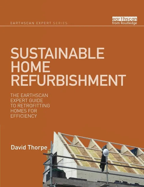 Sustainable Home Refurbishment: The Earthscan Expert Guide to Retrofitting Homes for Efficiency - Paperback