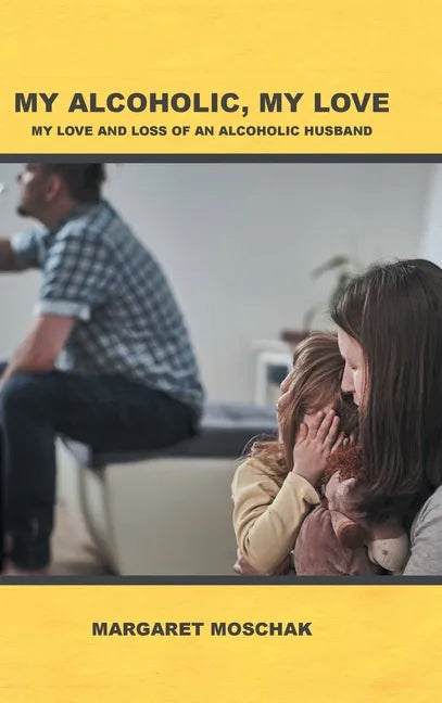 My Alcoholic, My Love: My Love and Loss of an Alcoholic Husband - Hardcover