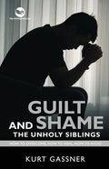 Guilt And Shame The Unholy Siblings: How to Overcome, How to Heal, How to Avoid. - Paperback