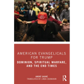 American Evangelicals for Trump: Dominion, Spiritual Warfare, and the End Times - Paperback