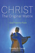 Christ--The Original Matrix: God Face-To-Face - Paperback