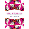 Before We Teach Music: The Resonant Legacies of Childhoods and Children - Paperback
