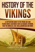 History of the Vikings: A Captivating Guide to the Viking Age and Feared Norse Seafarers Such as Ragnar Lothbrok, Ivar the Boneless, Egil Skal - Paperback