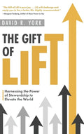 The Gift of Lift: Harnessing the Power of Stewardship to Elevate the World - Hardcover