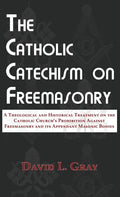 The Catholic Catechism on Freemasonry: A Theological and Historical Treatment on the Catholic Church's Prohibition Against Freemasonry and its Appenda - Hardcover